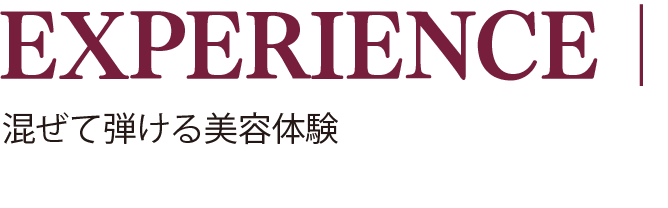 EXPERIENCE｜混ぜて弾ける美容体験